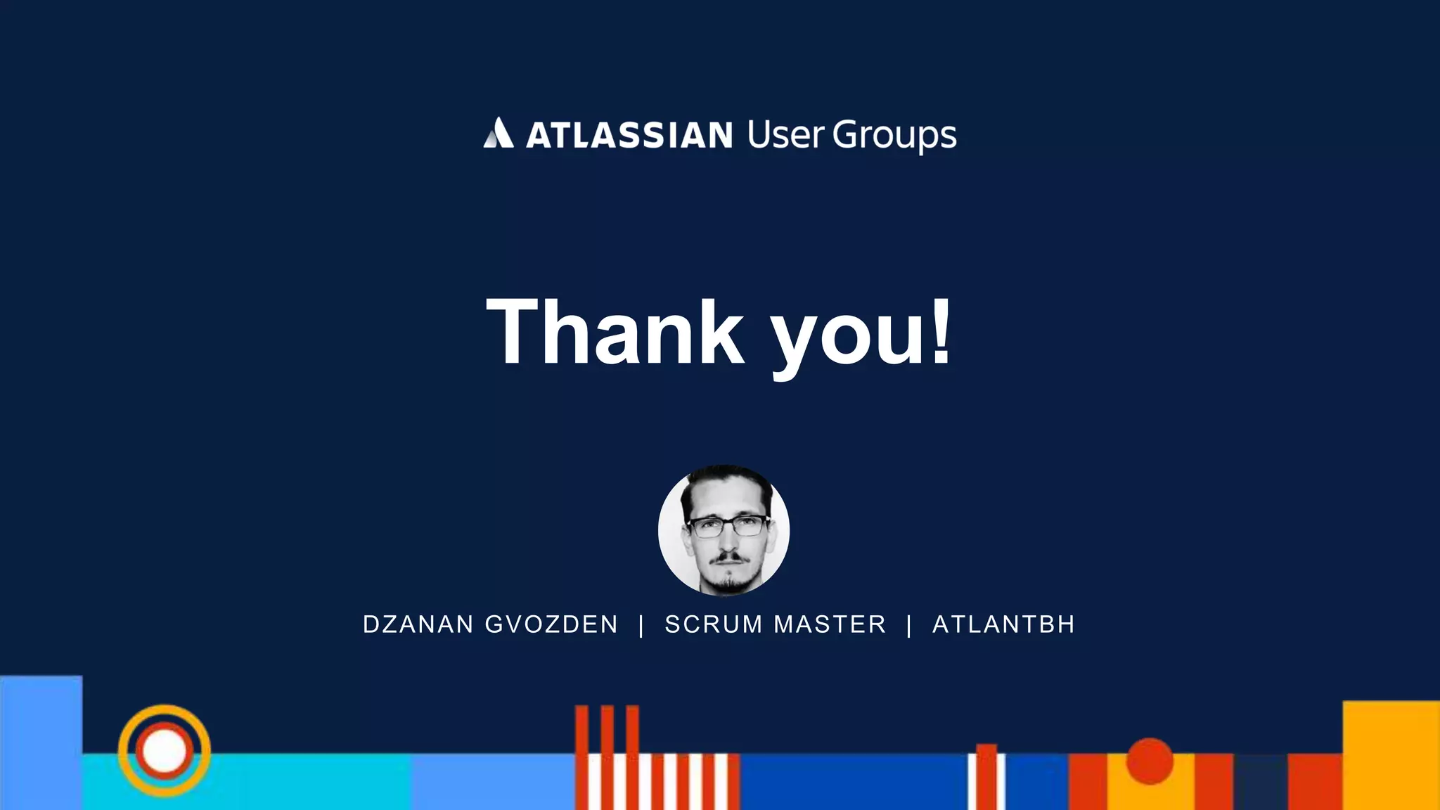 Thank you!
DZANAN GVOZDEN | SCRUM MASTER | ATLANTBH
 