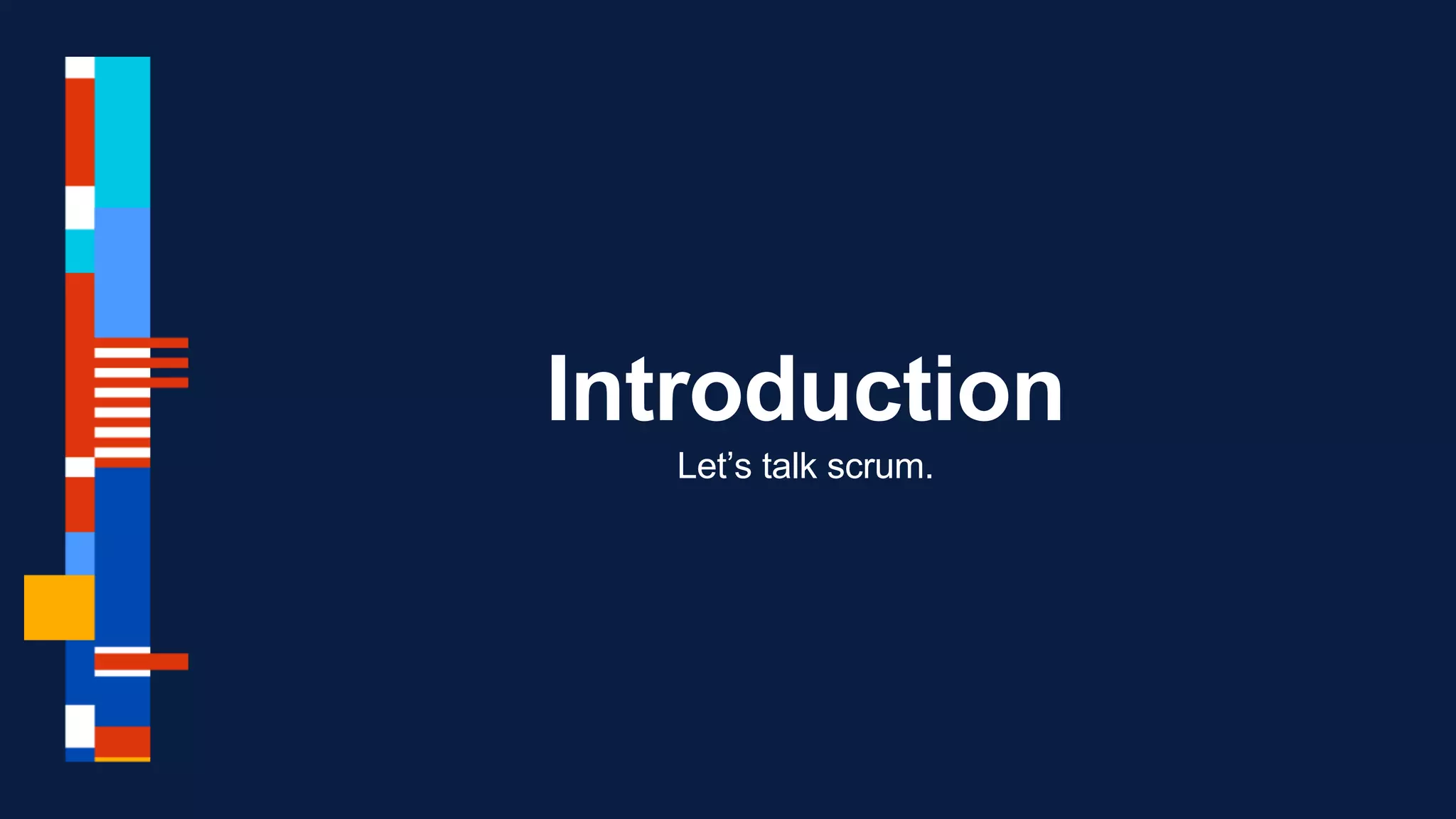Introduction
Let’s talk scrum.
 