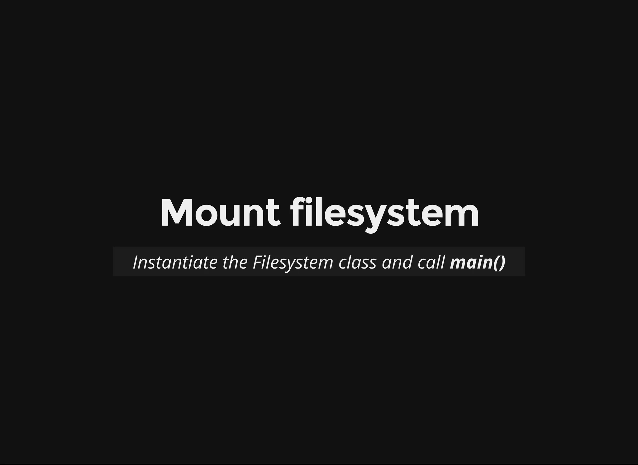 Filesystem class
Subclass fuse.Fuse class and implement a
number of methods.
 