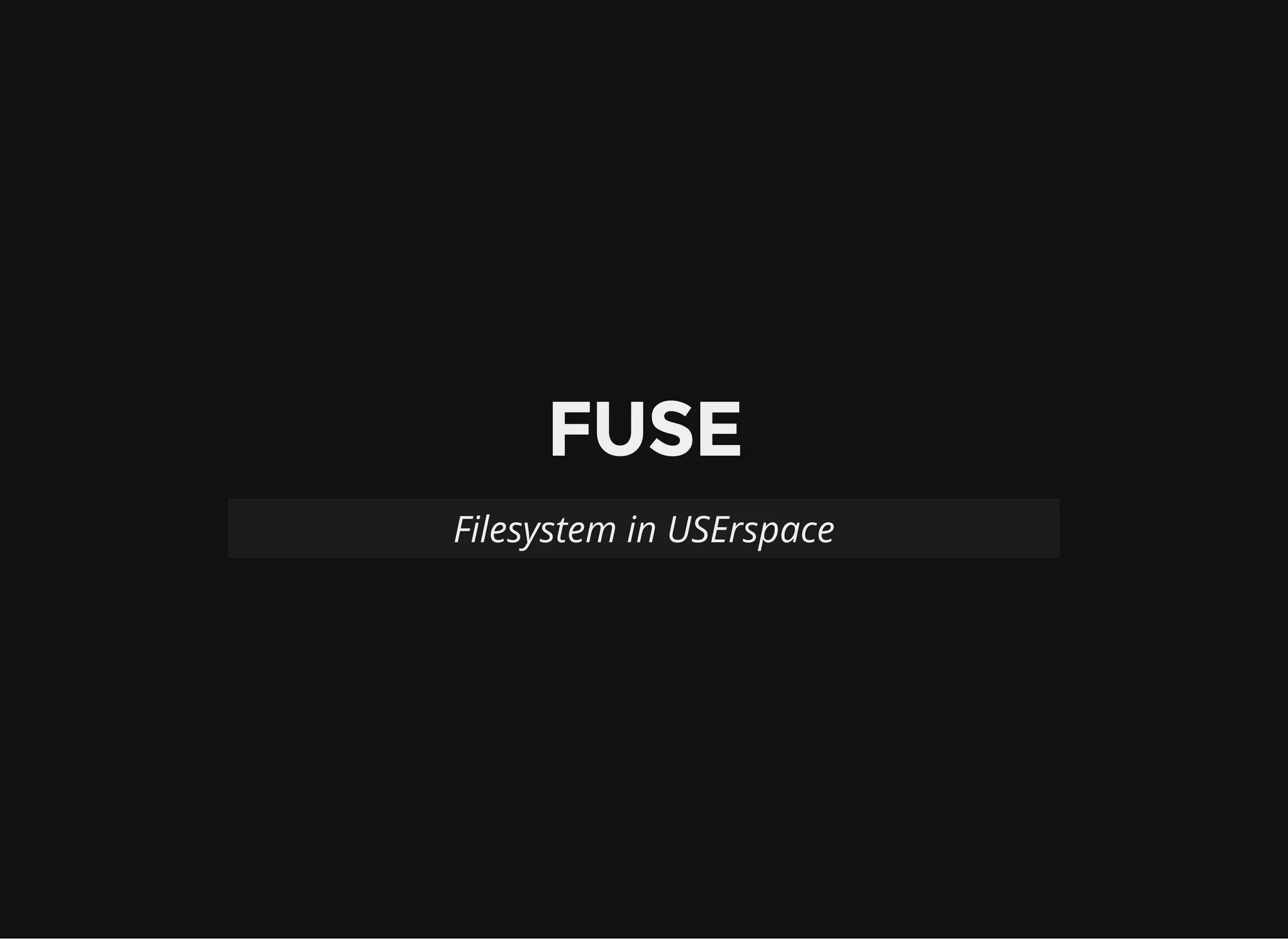 FUSE
Filesystem in USErspace
 