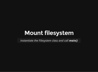Filesystem class
Subclass fuse.Fuse class and implement a
number of methods.
 