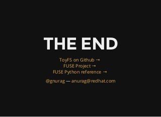 THE END
ToyFS on Github →
FUSE Project →
FUSE Python reference →
—@gnurag anurag@redhat.com
 
