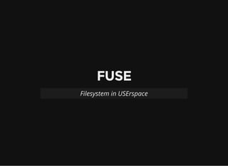 FUSE
Filesystem in USErspace
 