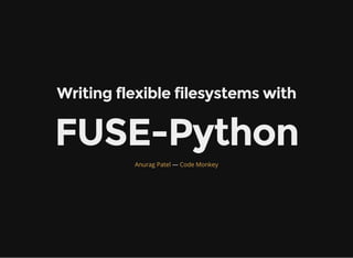 Writing flexible filesystems with
FUSE-Python
—Anurag Patel Red Hat, Pune
 