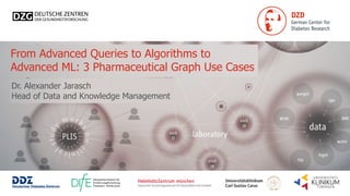 From Advanced Queries to Algorithms to
Advanced ML: 3 Pharmaceutical Graph Use Cases
Dr. Alexander Jarasch
 
