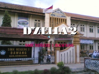 D’ZELLA’2
SMK NEGERI 1 BAWANG

 