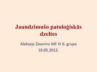 Jaundzimušo patoloģiskās
        dzeltes
 Aleksejs Zavorins MF IV 6. grupa
           10.05.2012.
 