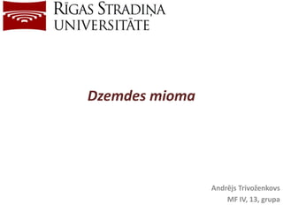 Dzemdes mioma
Andrējs Trivoženkovs
MF IV, 13, grupa
 