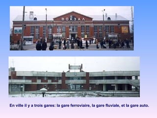 En ville il y a trois gares: la gare ferroviaire, la gare fluviale, et la gare auto.  