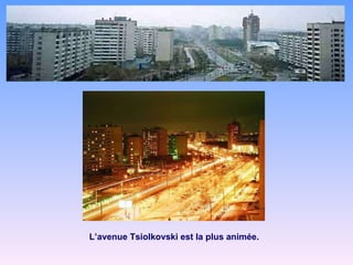 L’avenue Tsiolkovski est la plus animée. 