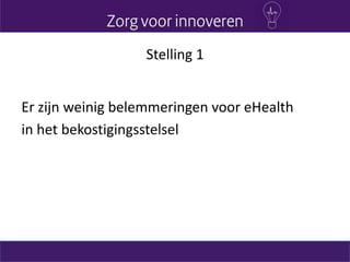 Stelling 1
Er zijn weinig belemmeringen voor eHealth
in het bekostigingsstelsel
 