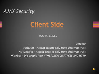 AJAX Security
USEFUL TOOLS
Defense
•NoScript – Accept scripts only from sites you trust
•AltCookies – Accept cookies only from sites you trust
•Firebug – Dig deeply into HTML/JAVASCRIPT/CSS AND HTTP
 