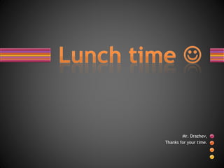 Mr. Drazhev,
Thanks for your time.
 