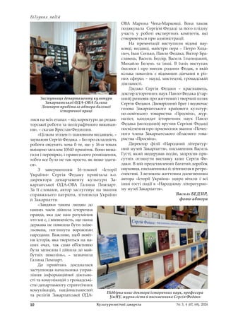 Відлуння подій
Відлуння подій
10 Культурологічні джерела № 3, 4 (67, 68), 2024
лися на всіх етапах – від коректури до редак-
торської роботи та поліграфічного виконан-
ня», – сказав Ярослав Федишин.
«Цілком згоден із шановним видавцем, –
зауважив Сергій Федака. – Бо про складність
роботи свідчить хоча б те, що у 16-и томах
вміщено загалом 10540 приміток. Вони вима-
гали і перевірки, і правильного розміщення,
тобто все було не так просто, як може здати-
ся».
З завершенням 16-томної «Історії
України» Сергія Федаку привітала в.о.
директора департаменту культури За-
карпатської ОДА-ОВА Галина Ломпарт.
За її словами, автор заслуговує на звання
справжнього патріота, літописця України
й Закарпаття.
«Завдяки таким людям до
наших часів дійшла історична
правда, яка дає нам розуміння
хто ми є, і впевненість, що наша
держава не повинна бути зніве-
льована, поглинута ворожими
народами. Важливо, щоб новіт-
ня історія, яка твориться на на-
ших очах, так само об’єктивно
була записана і дійшла до май-
бутніх поколінь», – зазначила
Галина Ломпарт.
До привітань доєдналася
заступниця начальника управ-
ління інформаційної діяльно-
сті та комунікацій з громадські-
стю департаменту стратегічних
комунікацій, національностей
та релігій Закарпатської ОДА-
ОВА Марина Чепа-Марковці. Вона також
подякувала Сергієві Федаці за його плідну
участь у роботі експертних комітетів, які
створюються при адміністрації.
На презентації виступили відомі нау-
ковці, видавці, майстри пера – Петро Хода-
нич, Іван Сенько, Павло Федака, Віктор Бра-
славець, Василь Бедзір, Василь Ільницький,
Михайло Белень та інші. В їхніх виступах
йшлося і про внесок родини Федак, в якій
кілька поколінь є відомими діячами в різ-
них сферах – науці, мистецтві, громадській
діяльності.
Дядько Сергія Федаки – краєзнавець,
доктор історичних наук Павло Федака (стар-
ший) розповів про життєвий і творчий шлях
Сергія Федаки. Двоюрідний брат і водночас
голова Закарпатського крайового культур-
но-освітнього товариства «Просвіта», жур-
наліст, кандидат історичних наук Павло
Федака (молодший) вручив Сергієві Федаці
посвідчення про присвоєння звання «Почес-
ного члена Закарпатського обласного това-
риства «Просвіта».
Директор філії «Народний літератур-
ний музей Закарпаття», письменник Василь
Густі, який модерував подію, запросив при-
сутніх оглянути виставку книг Сергія Фе-
даки. В ній представлений багатий доробок
науковця, письменника й літописця в ретро-
спективі. З великим життєвим досягненням
автора «Історії України» щиро вітали і всі
інші гості події в «Народному літературно-
му музеї Закарпаття».
Василь БЕДЗІР,
фото автора
Заступниця департаменту культури
Закарпатської ОДА-ОВА Галина
Ломпарт привітала автора вагомої
історичної праці
Підбірка книг доктора історичних наук, професора
УжНУ, журналіста й письменника Сергія Федаки
 