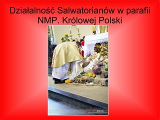 Działalność Salwatorianów w parafii
NMP. Królowej Polski
 