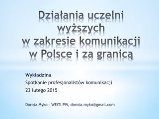 Wykładzina
Spotkanie profesjonalistów komunikacji
23 lutego 2015
Dorota Myko – WEiTI PW, dorota.myko@gmail.com
 