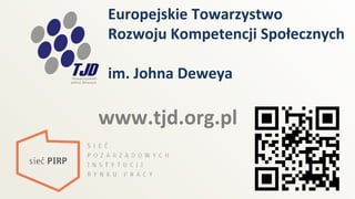 Europejskie Towarzystwo
Rozwoju Kompetencji Społecznych
im. Johna Deweya
www.tjd.org.pl
 