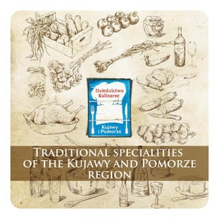 Traditional specialities
of the Kujawy and Pomorze
region
 