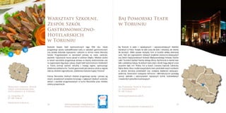 24 25www.kujawsko-pomorskie.pl
www.culinary-heritage.com www.visitkujawsko-pomorskie.pl
Bydgoszcz
Toruń
Grudziądz
Włocławek
Inowrocław
Warsztaty Szkolne,
Zespół Szkół
Gastronomiczno-
Hotelarskich
w Toruniu
Baj Pomorski Teatr
w Toruniu
Warsztaty Szkolne, Zespół
Szkół Gastronomiczno-
Hotelarskich w Toruniu
ul. Osikowa 15
87-100 Toruń
www.zsgh.torun.pl
Baj Pomorski Teatr w Toruniu
ul. Piernikarska 9
87-100 Toruń
www.bajpomorski.art.pl
Rodowód Zespołu Szkół Gastronomicznych sięga 1946 roku. Szkoła
przygotowuje wysoko wykwaliﬁkowane kadry w zawodach gastronomicznych
oraz posiada doskonale wyposażone i położone w centrum miasta Warsztaty
Szkolne. Przygotowywane na warsztatach potrawy np. ciasta, ciasteczka,
paszteciki i kapuśniaczki można zakupić w szkolnym sklepiku. Młodzież szkolna
w ramach warsztatów przygotowuje potrawy na imprezy okolicznościowe oraz
na organizowane degustacje i pokazy. Zespół Szkół Gastronomiczno-Hotelarskich
w Toruniu promuje żywność naturalną z naszego regionu, wykorzystując
dziedzictwo polskiej kuchni. Toruński gastronomik jako pierwsza szkoła w regionie
stała się członkiem regionalnej sieci „Dziedzictwo Kulinarne Kujawy i Pomorze”.
Podczas Warsztatów Szkolnych młodzież przygotowuje wyroby i potrawy wg
starych, sprawdzonych przepisów korzystając z najlepszych lokalnych surowców.
Jednym z wyrobów przygotowywanych w kuchni Warsztatów przez młodzież
szkolną są kapuśniaczki.
Baj Pomorski to jeden z najciekawszych i najnowocześniejszych obiektów
teatralnych w Polsce. Posiada nie tylko scenę dla dzieci i młodzieży, ale również
dla dorosłych. Obiekt posiada niezwykły front w kształcie wielkiej drewnianej
szafy. Teatr jest organizatorem ciekawych projektów artystyczno-edukacyjnych
oraz dwóch międzynarodowych festiwali: Międzynarodowego Festiwalu Teatrów
Lalek i Toruńskich Spotkań Teatrów Jednego Aktora. Baj Pomorski to również teatr
lalek z wieloletnią tradycją. Na deskach teatru dzieci i dorośli mogą obejrzeć znane
wszystkim bajki, m.in. Pinokio, Kot w butach, Czerwony Kapturek, Calineczka,
Piękna i Bestia. Wraz z modernizacją budynku teatr zyskał wiele nowych możliwości
w zakresie tworzenia przedstawień oraz rozwijania działalności edukacyjno-
społecznej. Nowoczesne rozwiązania techniczne i elektroakustyczne pozwalają
tworzyć spektakle z wykorzystaniem najnowszych technik multimedialnych
i nowatorskich pomysłów inscenizacyjnych.
11
 