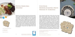 30 31www.kujawsko-pomorskie.pl
www.culinary-heritage.com www.visitkujawsko-pomorskie.pl
Bydgoszcz
Toruń
Grudziądz
Włocławek
Inowrocław
Hotel Karczma
Spichrz
Centrum
Nowoczesności Młyn
Wiedzy w Toruniu
Hotel Karczma Spichrz
ul. Mostowa 1
87-100 Toruń
www.spichrz.pl
Centrum Nowoczesności Młyn Wiedzy w Toruniu
ul. Władysława Łokietka 5
87-100 Toruń
www.mlynwiedzy.org.pl
Wybudowany w 1719 roku budynek, w którym mieści się Hotel Karczma Spichrz,
to jeden z najładniej odrestaurowanych zabytków toruńskiej Starówki. Od strony
południowej graniczy z Bulwarem Filadelﬁjskim i Wisłą, zaś od strony wschodniej
z ulicą Mostową – niegdyś jedną z głównych ulic Torunia. Dwuskrzydłowy,
czterokondygnacyjny spichrz został wybudowany przez kupca toruńskiego Jana
Noggena i obecnie jest jednym z największych tego typu obiektów w Polsce.
Stylizowane na staropolską karczmę wnętrza doskonale nawiązują do charakteru
serwowanej tu kuchni. W menu królują tatar, kiełbasa z metra, kaczka pieczona
z modrą kapustą, golonka po staropolsku, dziczyzna i oczywiście pierogi. Ponadto,
w okresie letnim gościom Spichrza udostępniany jest niezwykle urokliwy taras
z widokiem na Wisłę, na którym turyści mogą skosztować aromatycznej kawy
i domowych wypieków. Karczma co roku bierze udział w akcji „Kujawsko-Pomorska
gęsina na Św. Marcina”, oferując potrawy z gęsi tj. półgęsek na rukoli czy udko
w sosie jabłkowym.
Centrum Nowoczesności Młyn Wiedzy to pierwsze centrum nauki w regionie
kujawsko-pomorskim. Siedziba instytucji to odrestaurowane, dawne młyny
Richtera - budynki zbudowane na przełomie XIX i XX wieku. Na przestrzeni
5 tys. m2
, na 6 kondygnacjach znajduje się przestrzeń wystawiennicza, pracownie
naukowe, sale ekspozycyjne dla dzieci i biura. Głównym rekwizytem i wizytówką
instytucji jest Wahadło Foucaulta, najdłuższe zamontowane na stałe w Polsce,
umożliwiające obserwację zjawiska obrotu Ziemi wokół własnej osi. Sercem
toruńskiego eksponatu jest 35-kilogramowa, chromowana kula wypełniona
piaskiem, zawieszona na 33-metrowej linie, biegnącej od dachu po parter placówki
przez wszystkie kondygnacje. Dzięki temu wahadło jest widoczne z każdego piętra.
Prezentowane są tutaj dwie stałe ekspozycje: „O Obrotach” - poświęconą idei koła
i ruchu obrotowego, także w odniesieniu do dzieła Mikołaja Kopernika „O obrotach
sfer niebieskich” oraz „Rzeka” nawiązująca do przepływającej przez Toruń Wisły,
obejmująca model rzeki od źródeł po ujście. W Centrum można samodzielnie
przeprowadzać eksperymenty co stanowi najlepszą i najciekawszą formę nauki.
Celem Centrum Nowoczesności jest przekazywanie wiedzy w sposób interaktywny.
14
 