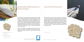 14 15www.kujawsko-pomorskie.pl
www.culinary-heritage.com www.visitkujawsko-pomorskie.pl
Bydgoszcz
Toruń
Grudziądz
Włocławek
Inowrocław
Kujawska Spółdzielnia
Mleczarska
Zalew Włocławski
Kujawska Spółdzielnia
Mleczarska
ul. Wysoka 15
87-800 Włocławek
www.kesem.com.pl
www.zagle.net.pl
Początki działalności Kujawskiej Spółdzielni Mleczarskiej we Włocławku sięgają
1935 roku. Jej założycielami byli ówcześni ziemianie, gospodarujący w majątkach
położonych w okolicach Włocławka i Aleksandrowa Kujawskiego. Do dziś
w Spółdzielni stosuje się tradycyjne metody produkcji. Dzięki specjalnym prasom
do odciskania ziarna twarogowego, wzorowanym na urządzeniach używanych na
KujawachwXIXw.,serybiałeuzyskujązwartąijednolitąkonsystencję.Takjakprzed
laty do produkcji wykorzystuje się też płócienne chusty serowarskie. Dzięki temu
twarogi posiadają charakterystyczną fakturę na powierzchni. Ponadto twarogi
„Klinek z Kujaw i Ziemi Dobrzyńskiej” i „Krajanka z Kujaw i Ziemi Dobrzyńskiej” są
ręcznie krojone i pakowane.
W 2011 roku produkowane przez Spółdzielnię twarogi: półtłusty krajanka oraz
półtłusty klinek, otrzymały znak gwarancyjny „Jakość Tradycja” oraz zostały
wpisane na Listę Produktów Tradycyjnych, prowadzoną przez Ministra Rolnictwa
i Rozwoju Wsi.
Zalew Włocławski jest sztucznym zbiornikiem utworzonym na Wiśle. Powstał
w 1970 r. wskutek spiętrzenia wód na zaporze we Włocławku. Zalew Włocławski
rozciąga się od Płocka do Włocławka. Jezioro jest drugim co do wielkości sztucznym
zbiornikiem, powstałym na skutek przegrodzenia koryta Wisły na wysokości
Włocławka. Kształtem jezioro odzwierciedla zarys doliny Wisły. Na lewym brzegu
zalewu w bezpośrednim sąsiedztwie tamy powstała przystań miejska. Na przystani
usytuowano pomosty pływające, co pozwala na korzystanie z nich bez względu na
poziom wody, a na brzegu – stanowiska cumownice dla łodzi i żaglówek, a także
dla statku spacerowego.
6
 