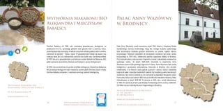 16 17www.kujawsko-pomorskie.pl
www.culinary-heritage.com www.visitkujawsko-pomorskie.pl
Bydgoszcz
Toruń
Grudziądz
Włocławek
Inowrocław
Wytwórnia Makaronu BIO
Aleksandra i Mieczysław
Babalscy
Pałac Anny Wazówny
w Brodnicy
Wytwórnia Makaronu BIO
Aleksandra i Mieczysław Babalscy
87-312 Pokrzydowo 99
www.biobabalscy.pl
Muzeum Regionalne w Brodnicy
ul. Św. Jakuba 1
87-300 Brodnica
www.muzeum.brodnica.pl
Państwo Babalscy od 1996 roku prowadzą gospodarstwo ekologiczne na
powierzchni 9,5 ha, uprawiając głównie stare gatunki zbóż tj. pszenicę orkisz,
pszenicępłaskurkęisamopszę.Wsadzierosnąstareodmianyjabłoni,wiśniiczereśni,
natomiast w ogrodzie – fasola i dynia. W gospodarstwie hoduje się dawne rasy
zwierząt takie, jak kury zielononóżki, perliczki oraz bydło rasy czerwonej polskiej.
W 1991 roku przy gospodarstwie uruchomiona została Wytwórnia Makaronu BIO,
gdzie wytwarza się produkty zbożowe pochodzące z upraw ekologicznych.
W 1994 roku przetwórnia otrzymała certyﬁkat ekologiczny. Wytwórnia Makaronu
BIO produkuje ekologiczne mąki i makarony razowe, płatki zbożowe, kasze i otręby.
Państwo Babalscy aktywnie i z sukcesami promują żywność ekologiczną.
Pałac Anny Wazówny został wzniesiony przed 1564 rokiem z inicjatywy Rafała
Działyńskiego starosty brodnickiego. Bazą dla nowego budynku pałacowego
była wcześniejsza budowla gotycka wzniesiona za czasów rządów Zakonu
krzyżackiego. Głównym powodem do wzniesienia rezydencji był pożar zamku
krzyżackiego w 1550 roku, odwiecznej siedziby najwyższej władzy w Brodnicy.
Przy budowie pałacu wykorzystano fragmenty murów i zabudowań przedzamcza
spalonego zamku. W latach 1605-1625 mieszkała tu księżniczka Anna
Wazówna siostra króla polskiego Zygmunta III Wazy. Anna Wazówna była osobą
inteligentną i gruntownie wykształconą. Stworzyła w Brodnicy silny ośrodek
intelektualny, a na dworze często gościła uczonych i pisarzy. Oprócz szwedzkiej
księżniczki pałac starostów brodnickich należał i był rezydencją wielu ówczesnych
osobistości. Być może to właśnie w nim zatrzymał się Napoleon Bonaparte cesarz
Francuzów,którywpoczątkach1807rokuprzezkilkadnimieszkałwBrodnicy.Pałac
rozbudowano w latach 1678-98. Po pożarze w 1945 roku, został odbudowany
w 1960-70 z przeznaczeniem pod siedzibę Powiatowego Domu Kultury i biblioteki.
Od 1986 roku jest siedzibą Muzeum Regionalnego w Brodnicy.
7
 