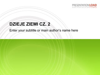 DZIEJE ZIEMI CZ. 2 Enter your subtitle or main author‘s name here 