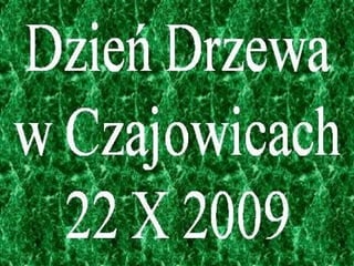 Dzień Drzewa  w Czajowicach 22 X 2009  