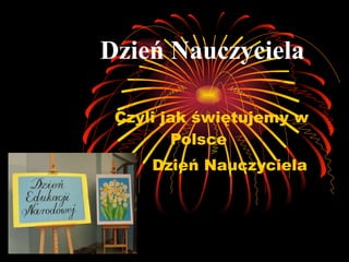 Dzień Nauczyciela Czyli jak świętujemy w Polsce  Dzień Nauczyciela 
