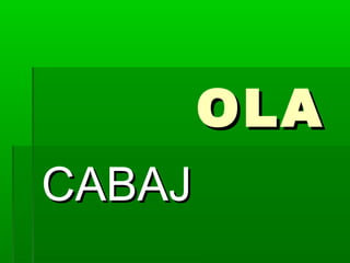 OLAOLA
CABAJCABAJ
 