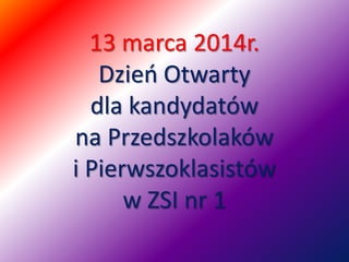 13 marca 2014r.
Dzień Otwarty
dla kandydatów
na Przedszkolaków
i Pierwszoklasistów
w ZSI nr 1
 