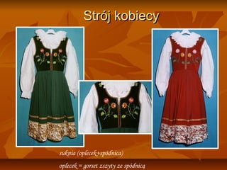 Strój kobiecy




suknia (oplecek+spódnica)
oplecek = gorset zszyty ze spódnicą
 