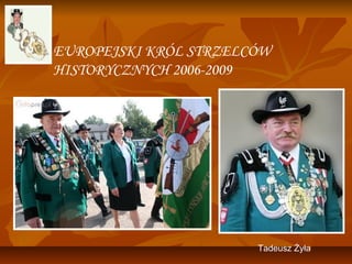 EUROPEJSKI KRÓL STRZELCÓW
HISTORYCZNYCH 2006-2009




                       Tadeusz Żyła
 