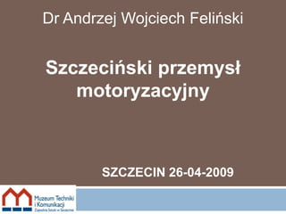 Dr Andrzej Wojciech Feliński Szczeciński przemysł motoryzacyjny  Szczecin 26-04-2009 