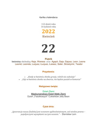 Kartka z kalendarza
112 dzień roku
16 tydzień roku
2022
Kwiecień
21 kwietnia 2023 kwietnia 2022
22
Piątek
Imieniny obchodz...