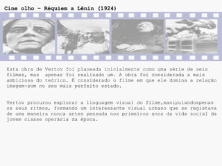 Cine olho – Réquiem a Lênin (1924)




Esta obra de Vertov foi planeada inicialmente como uma série de seis
filmes, mas apenas foi realizado um. A obra foi considerada a mais
ambiciosa do teórico. É considerado o filme em que ele domina a relação
imagem-som no seu mais perfeito estado.


Vertov procurou explorar a linguagem visual do filme,manipulandoapenas
os seus ritmos, formando um interessante visual urbano que se registava
de uma maneira nunca antes pensada nos primeiros anos da vida social da
jovem classe operária da época.
 