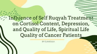 Influence of Self Ruqyah Treatment
on Cortisol Content, Depression,
and Quality of Life, Spiritual Life
Quality of Cancer Patients
BY CLAVICULA
 