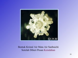 Bentuk Kristal Air Mata Air Sanbuichi
  Setelah Diberi Pesan Keindahan
                                        20
 