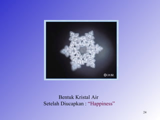 Bentuk Kristal Air
Setelah Diucapkan : “Happiness”
                                  24
 