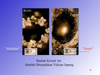 “Malaikat”                                        “Setan”


                     Bentuk Kristal Air
             Setelah Ditunjukkan Tulisan Jepang
                                                      26
 