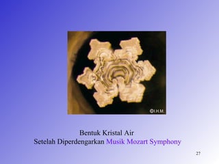 Bentuk Kristal Air
Setelah Diperdengarkan Musik Mozart Symphony
                                               27
 
