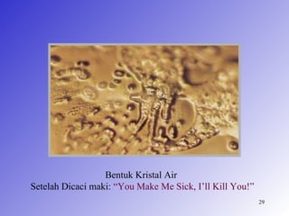 Bentuk Kristal Air
Setelah Dicaci maki: “You Make Me Sick, I’ll Kill You!”
                                                          29
 