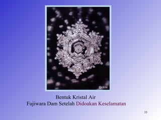Bentuk Kristal Air
Fujiwara Dam Setelah Didoakan Keselamatan
                                            33
 
