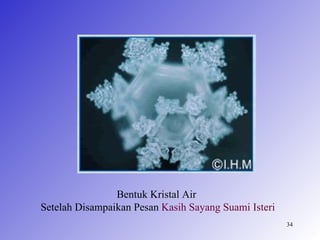 Bentuk Kristal Air
Setelah Disampaikan Pesan Kasih Sayang Suami Isteri
                                                      34
 