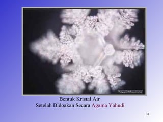 Bentuk Kristal Air
Setelah Didoakan Secara Agama Yahudi
                                       38
 
