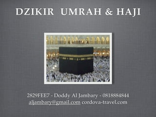 dzikir Umrah & Haji
Doddy Al Jambary - 0818884844
jambary67@gmail.com cordova-travel.com
 