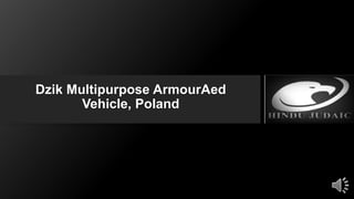 Dzik Multipurpose ArmourAed
Vehicle, Poland
 