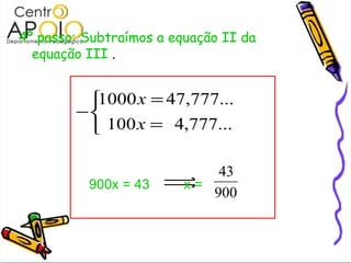 4º passo: Subtraímos a equação II da  equação III  . 900x = 43  x =  