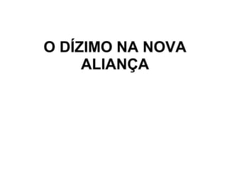 O DÍZIMO NA NOVA
ALIANÇA
 