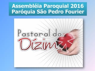 Assembléia Paroquial 2016
Paróquia São Pedro Fourier
 